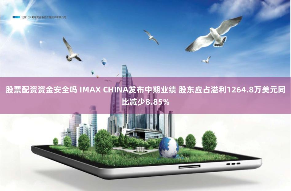 股票配资资金安全吗 IMAX CHINA发布中期业绩 股东应占溢利1264.8万美元同比减少8.85%