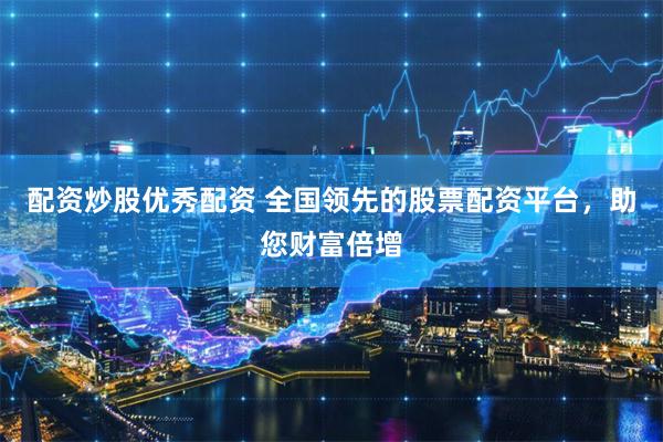配资炒股优秀配资 全国领先的股票配资平台，助您财富倍增