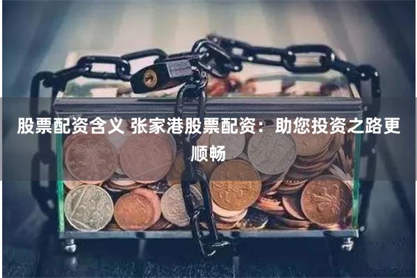 股票配资含义 张家港股票配资：助您投资之路更顺畅